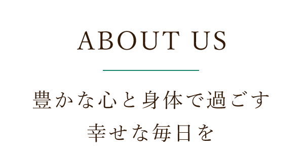 豊かな心と身体で過ごす幸せな毎日を